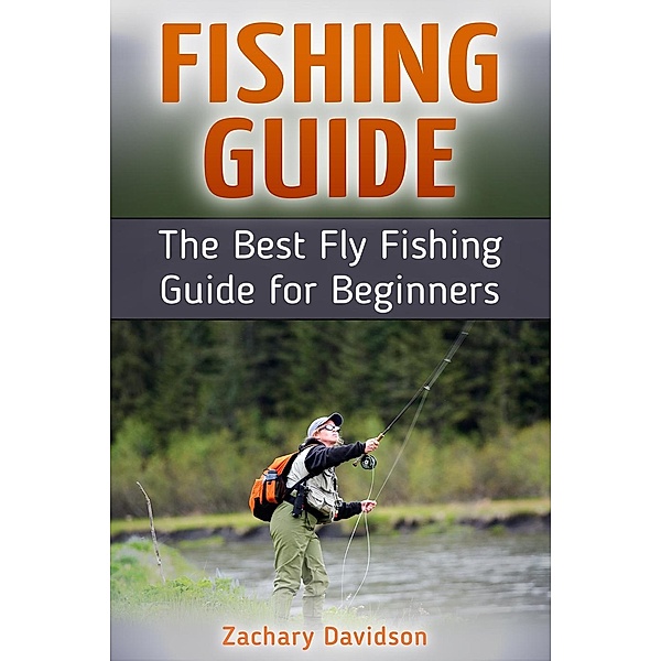 Fishing Guide: The Best Fly Fishing Guide for Beginners, Zachary Davidson