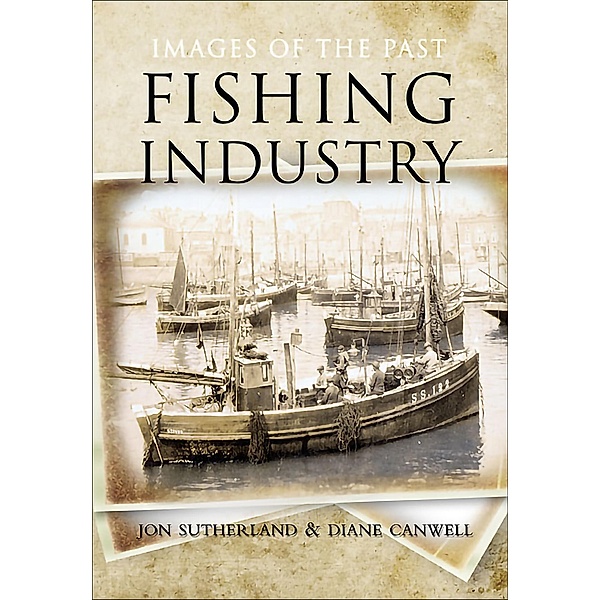 Fishing Industry / Images of the Past, Jon Sutherland, Diane Canwell