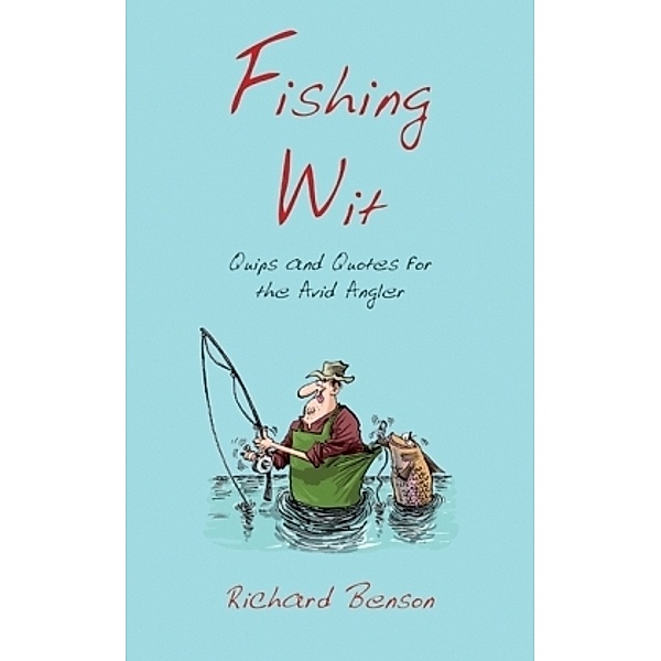 Fishing Wit: Quips And Quotes For The Avid Angler, Richard Benson
