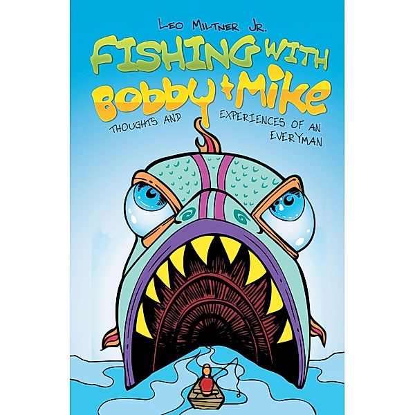 Fishing With Bobby & Mike: Thoughts and Experiences of an Everyman, Leo Milter Jr.