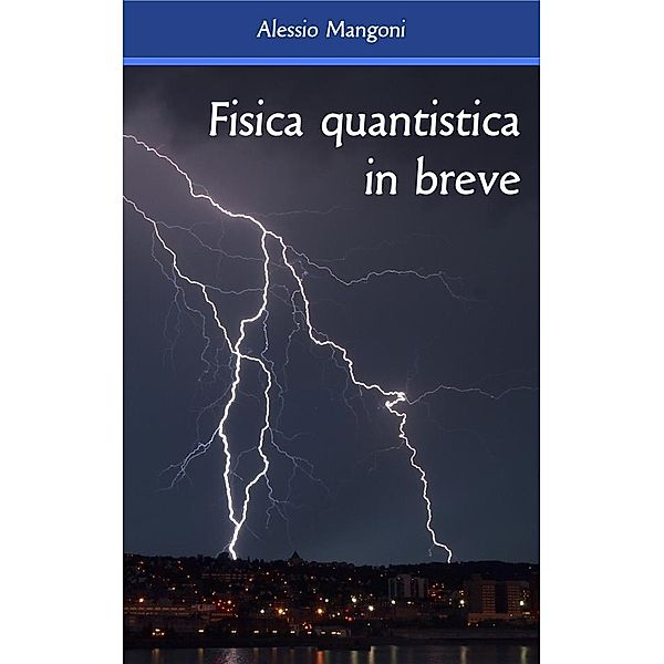 Fisica quantistica in breve, Alessio Mangoni