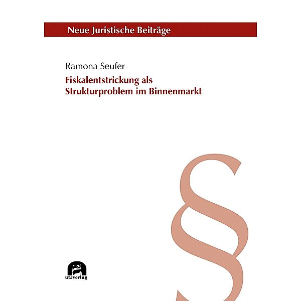 Fiskalentstrickung als Strukturproblem im Binnenmarkt / Neue Juristische Beiträge Bd.131, Ramona Seufer