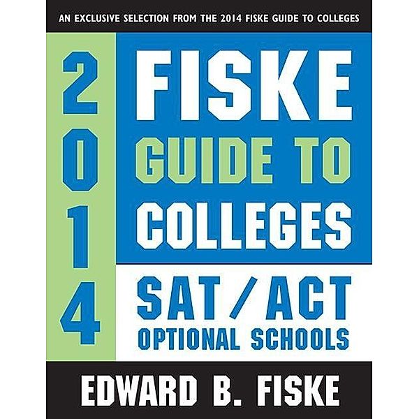 Fiske Guide to Colleges: SAT/ACT Optional Schools, Edward B Fiske