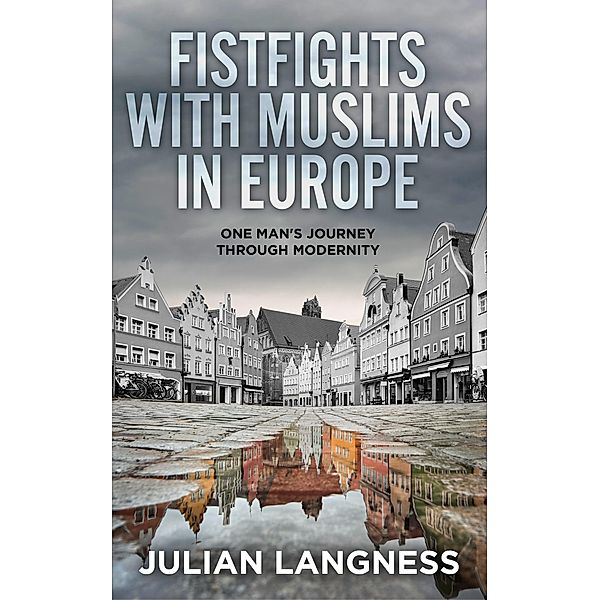 Fistfights With Muslims In Europe: One Man's Journey Through Modernity, Julian Langness