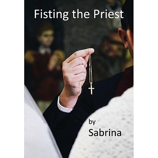 Fisting the Priest (A priest's adventures) / A priest's adventures, Sabrina