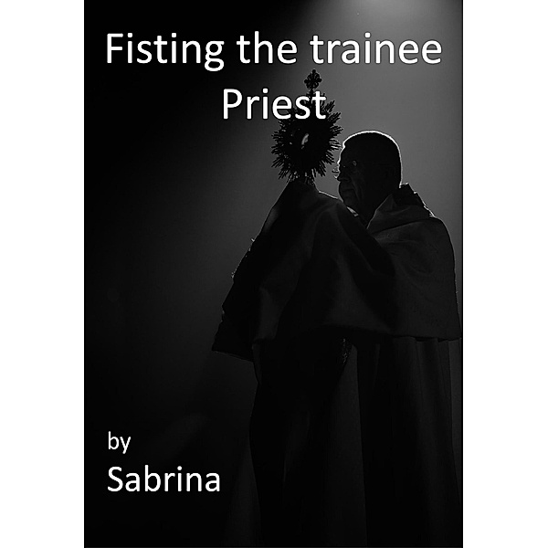 Fisting the Trainee Priest (A priest's adventures) / A priest's adventures, Sabrina