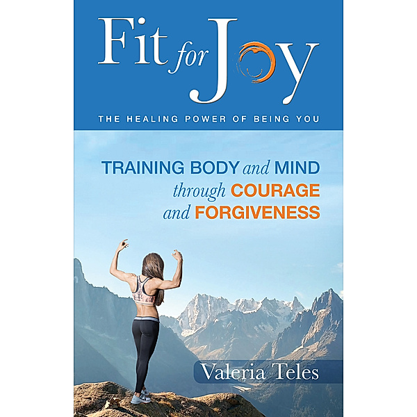 Fit for Joy: The Healing Power of Being You, Valeria Teles
