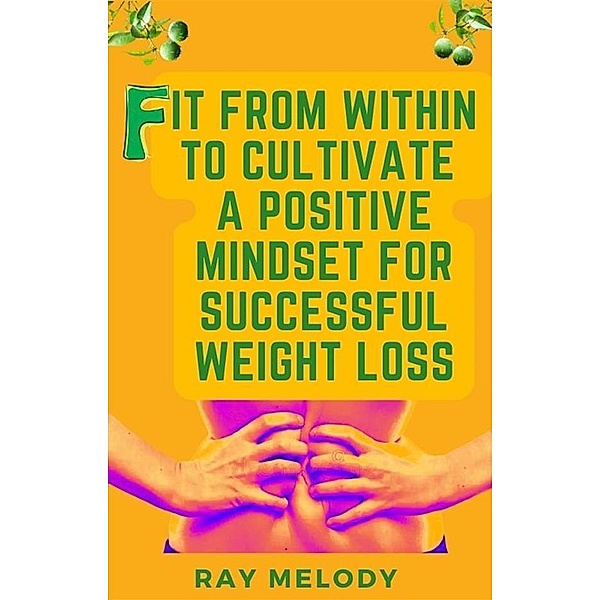 Fit from Within to Cultivate a Positive Mind-Set for Successful Weight Loss, Melody Ray