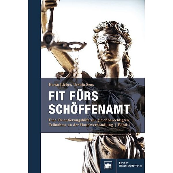 Fit fürs Schöffenamt. Handbuch für ehrenamtliche Richterinnen und Richter in der Strafgerichtsbarkeit, Rechte, Pflichten und Gestaltungsmöglichkeiten im Schöffenamt, Hasso Lieber, Ursula Sens