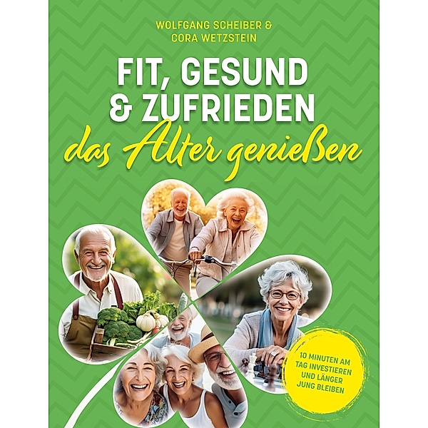 Fit, gesund und zufrieden das Alter genießen, Wolfgang Scheiber, Cora Wetzstein