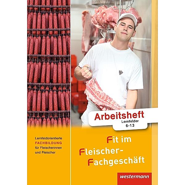 Fit im Fleischer-Fachgeschäft: Lernfeldorientierte Fachbildung für Fleischer/-innen, Arbeitsheft, Lernfelder 6-13, Hans Grum, Gisela Stautner, Martin Wurdack, Alfons Ziller