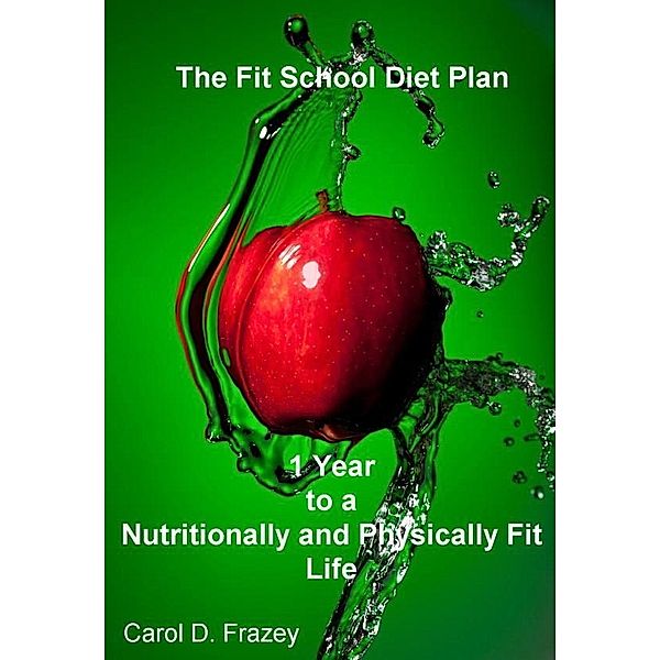 Fit School Diet Plan: 1 Year to a Nutritionally and Physically Fit Life / Carol Frazey, Carol Frazey