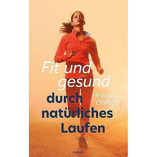 Fit und gesund durch natürliches Laufen, Helmuth Ohlhoff