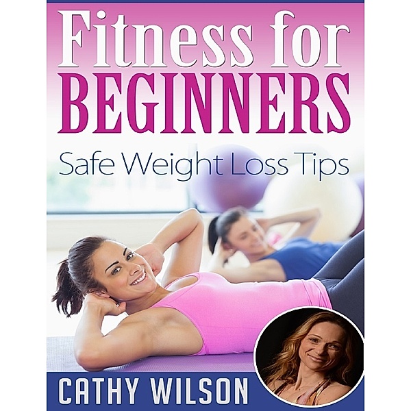 Fitness for Beginners: Safe Weight Loss Tips, Cathy Wilson