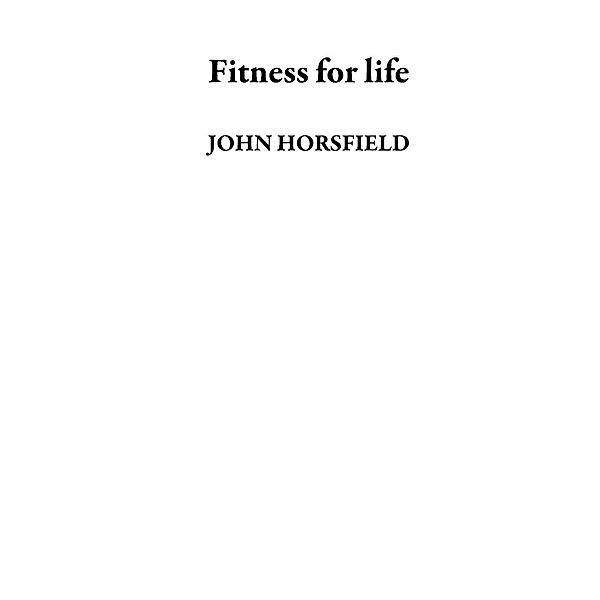 Fitness for life, JOHN HORSFIELD