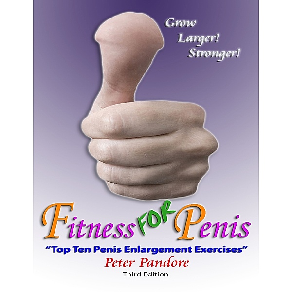 Fitness for Penis: Top Ten Penis Enlargement Exercises, Peter Pandore