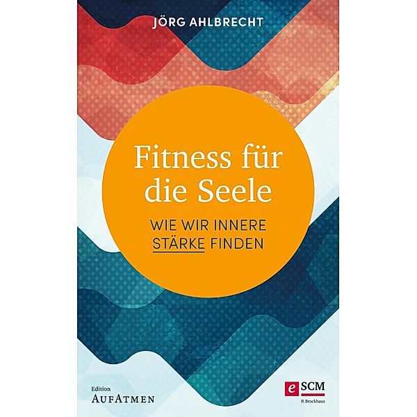 Fitness für die Seele / Edition Aufatmen, Jörg Ahlbrecht