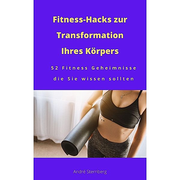 Fitness-Hacks zur Transformation Ihres Körpers, Andre Sternberg