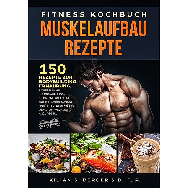 Fitness Kochbuch Muskelaufbau Rezepte, Kilian S. Berger