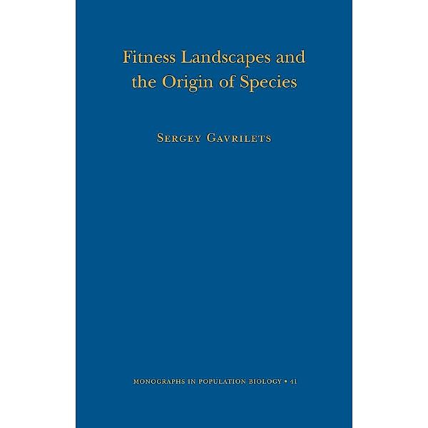 Fitness Landscapes and the Origin of Species (MPB-41) / Monographs in Population Biology Bd.88, Sergey Gavrilets