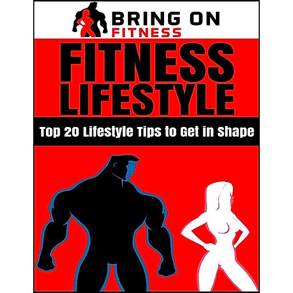 Fitness Lifestyle: Top 20 Lifestyle Tips to Get In Shape, Bring On Fitness