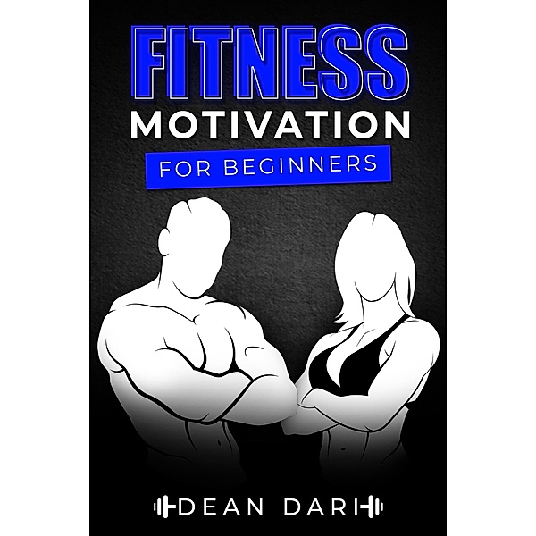 Fitness Motivation For Beginners: 70+ Exercises And Self Development At Any Age, Dean Dari