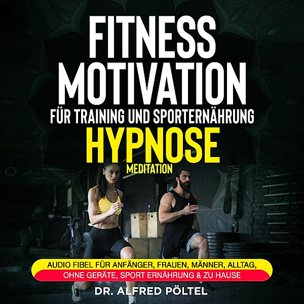 Fitness Motivation für Training und Sporternährung - Hypnose / Meditation, Dr. Alfred Pöltel
