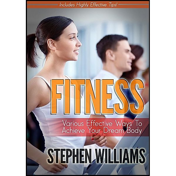 Fitness: Various Effective Ways To Achieve Your Dream Body, Stephen Williams