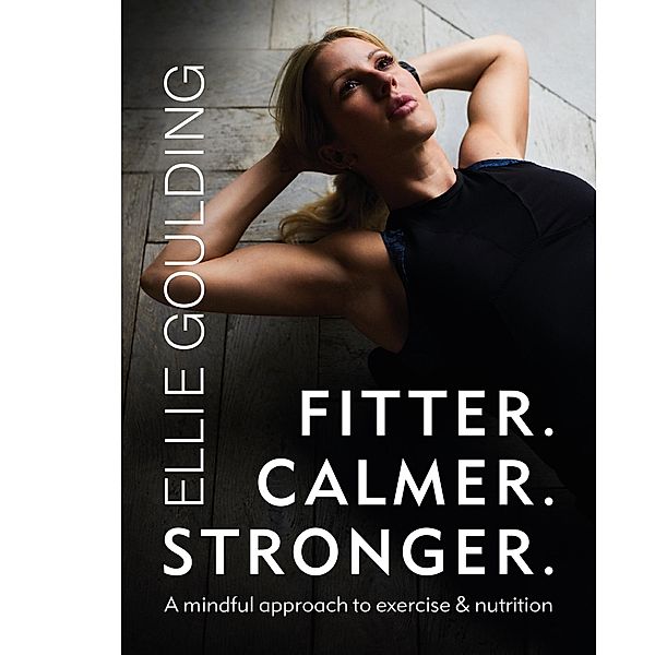 Fitter. Calmer. Stronger., Ellie Goulding