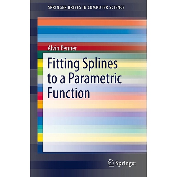 Fitting Splines to a Parametric Function / SpringerBriefs in Computer Science, Alvin Penner