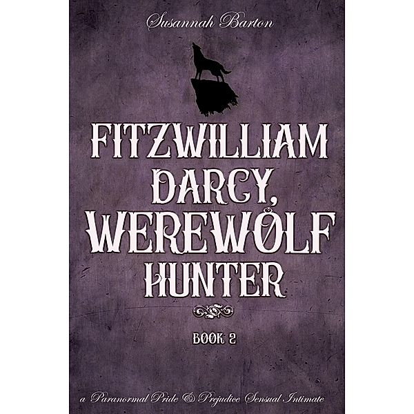 Fitzwilliam Darcy, Werewolf Hunter (Pride and Prejudice and Werewolves, #2) / Pride and Prejudice and Werewolves, Susannah Barton, Jane Hunter