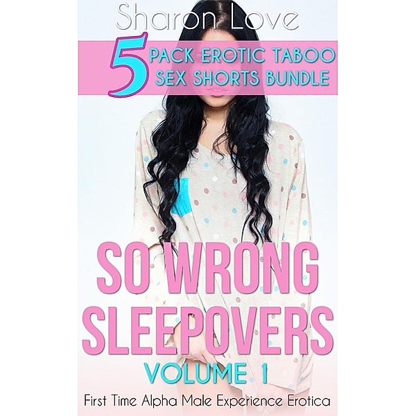 Five 5 Pack Erotic Taboo Sex Shorts Bundle: So Wrong Sleepovers Volume 1 (Five 5 Pack Erotic Taboo Sex Shorts Bundle), Sharon Love