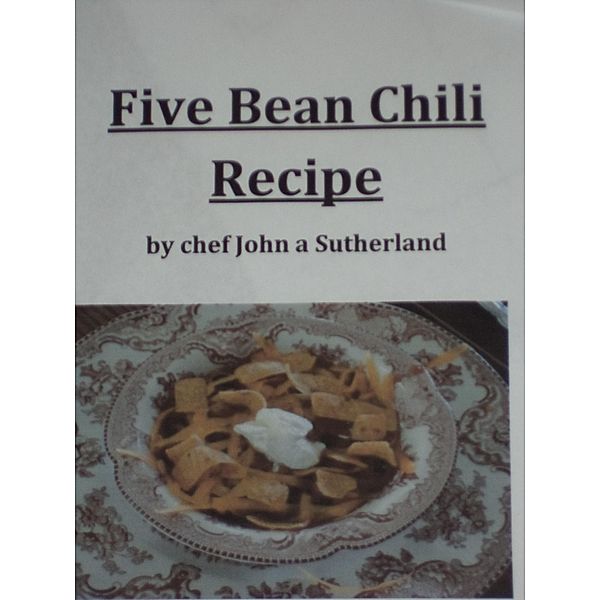 Five Bean Chili Recipe by chef John a Sutherland, John A Sutherland