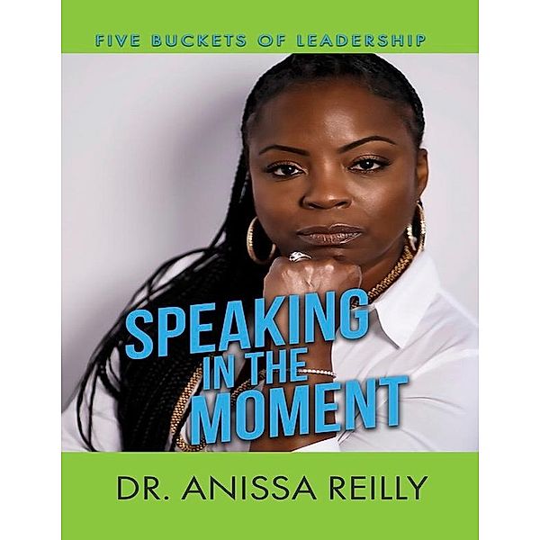 Five Buckets of Leadership: Speaking in the Moment, Anissa Reilly