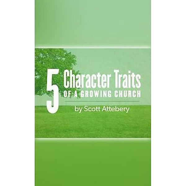 Five Character Traits of a Growing Church / DiscipleGuide Church Resources, Scott Attebery