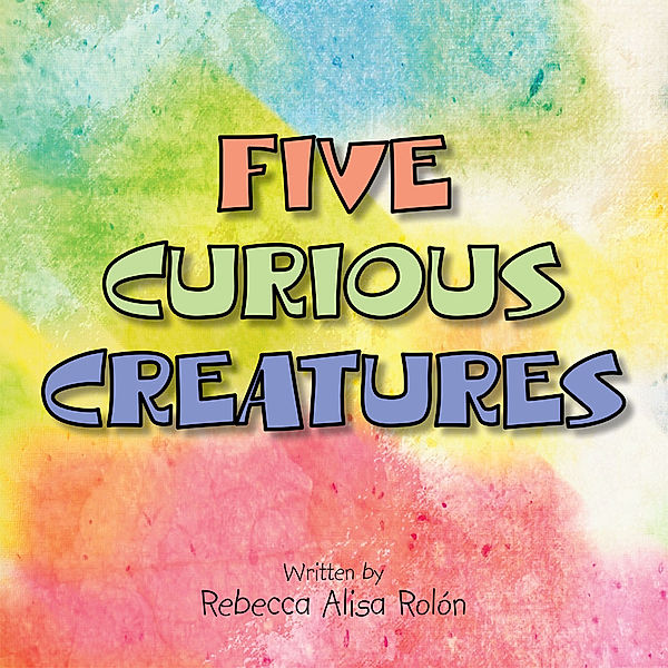 Five Curious Creatures, Rebecca Alisa Rolón