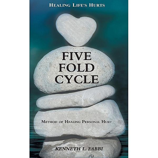 Five Fold Cycle - Method of Healing Personal Hurt / Kenneth L. Fabbi, Kenneth L Fabbi