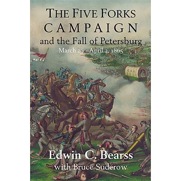 Five Forks Campaign and the Fall of Petersburg, Edwin C Bearss