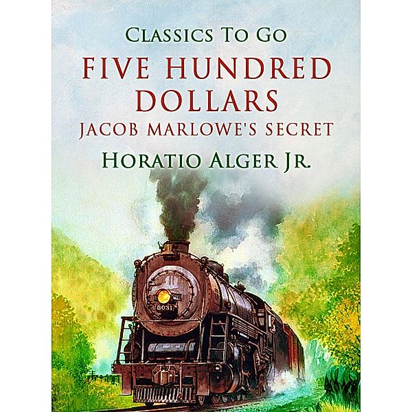 Five Hundred Dollars Jacob Marlowe's Secret, Horatio Alger