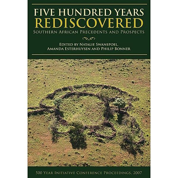 Five Hundred Years Rediscovered, Natalie Swanepoel, Mark Anderson, Jan Boeyens, Francois Coetzee, Shadreck Chirikure, Tim Maggs, Alan G. Morris, Edwin Hanisch, Peter Delius, M. H. Schoeman, Marilee Wood, Amanda Esterhuysen, John Wright, Ackson M. Kanduza, Phil Bonner, Joanna Behrens, Neil Parsons, Simon Hall