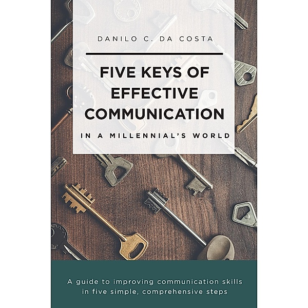 Five Keys of Effective Communication in a Millennial'sWorld, Danilo C. Da Costa