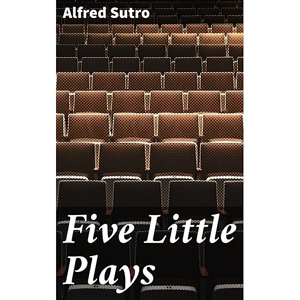 Five Little Plays, Alfred Sutro