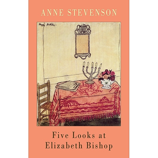 Five Looks at Elizabeth Bishop, Anne Stevenson