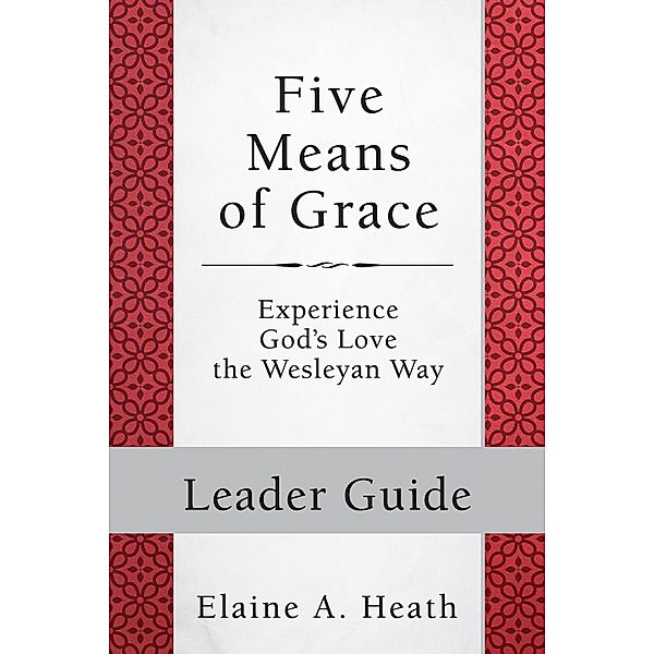 Five Means of Grace: Leader Guide / Five Means of Grace, Elaine A. Heath