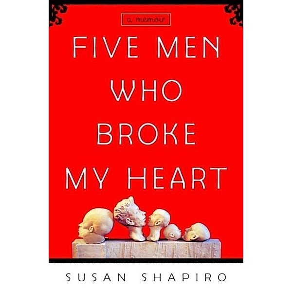 Five Men Who Broke My Heart, Susan Shapiro