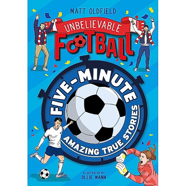 Five-Minute Amazing True Football Stories / Unbelievable Football Bd.9, Matt Oldfield