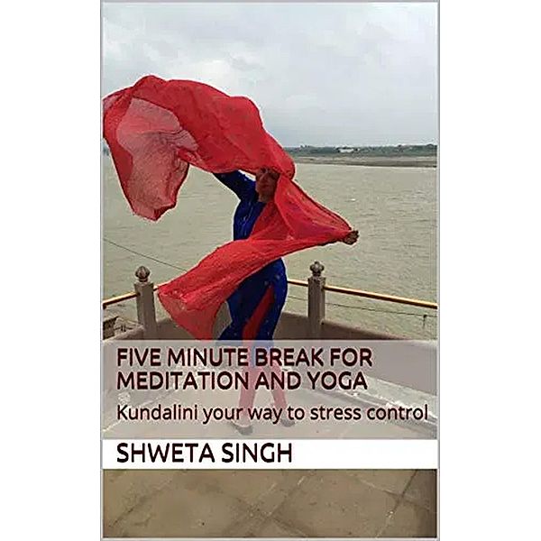 Five Minute Breaks for Yoga and Meditation (Spirituality and Empowerment Series, #1) / Spirituality and Empowerment Series, Shweta Singh