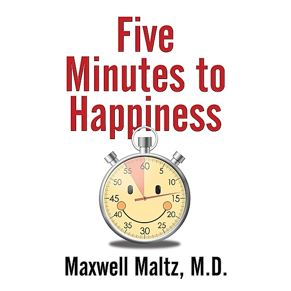 Five Minutes to Happiness, M. D. Maltz