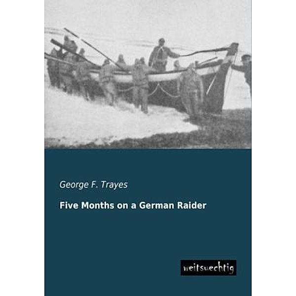 Five Months on a German Raider, George F. Trayes