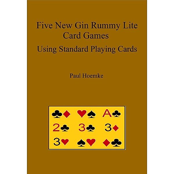 Five New Gin Rummy Lite Card Games Using Standard Playing Cards, Paul Hoemke